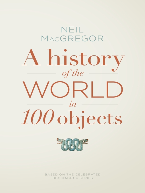 Title details for A History of the World in 100 Objects by Neil MacGregor - Available